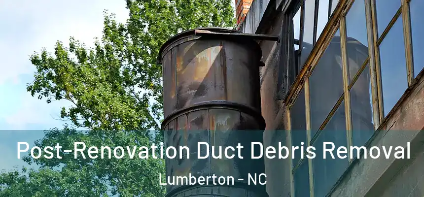  Post-Renovation Duct Debris Removal Lumberton - NC